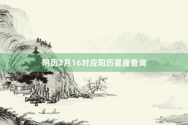 阴历2月16对应阳历星座查询