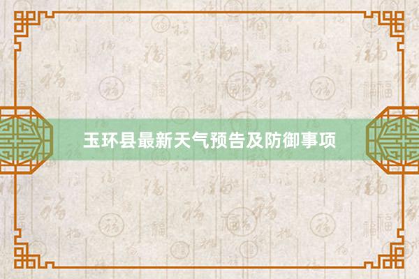 玉环县最新天气预告及防御事项